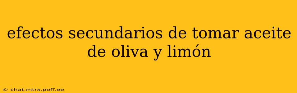 efectos secundarios de tomar aceite de oliva y limón
