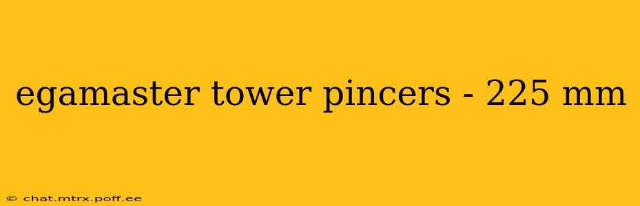 egamaster tower pincers - 225 mm