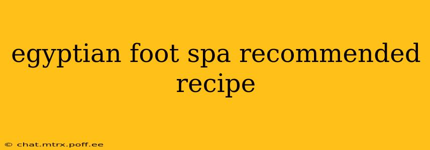 egyptian foot spa recommended recipe