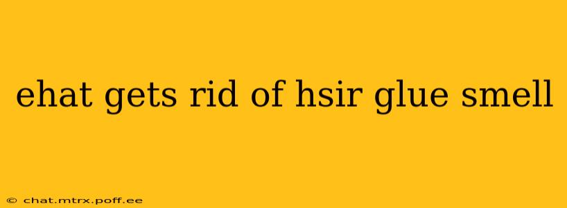 ehat gets rid of hsir glue smell