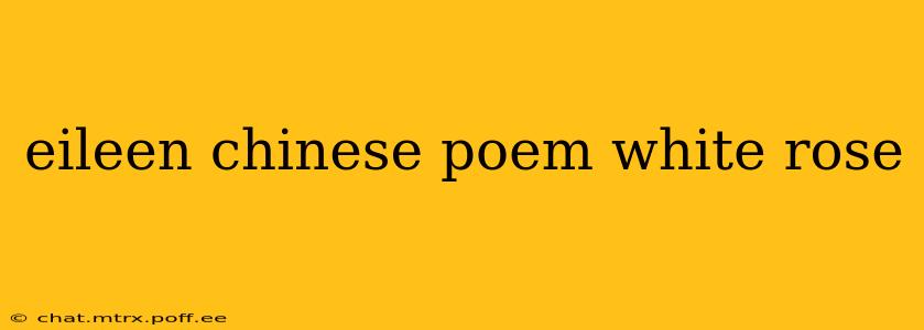 eileen chinese poem white rose