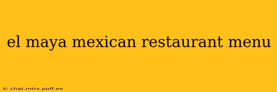 el maya mexican restaurant menu
