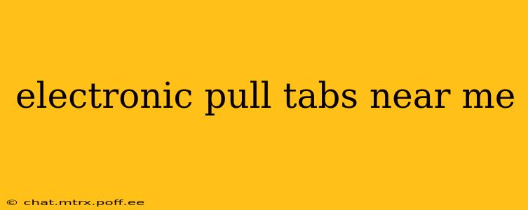 electronic pull tabs near me