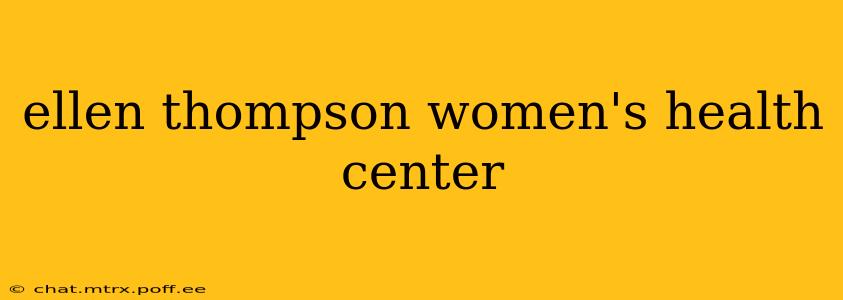 ellen thompson women's health center