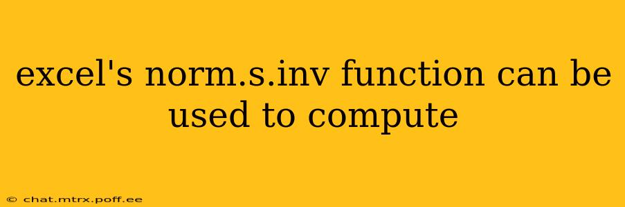 excel's norm.s.inv function can be used to compute