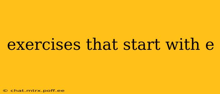 exercises that start with e