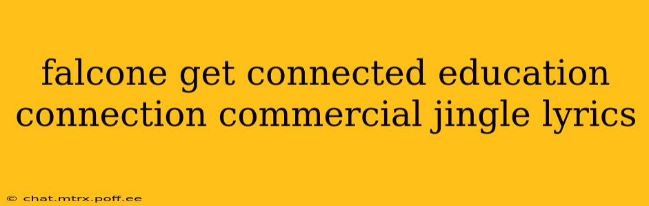 falcone get connected education connection commercial jingle lyrics