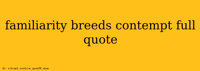 familiarity breeds contempt full quote