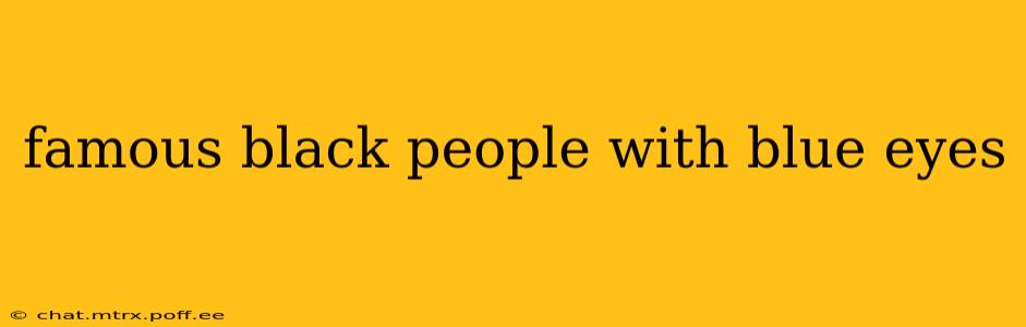 famous black people with blue eyes