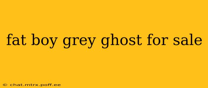 fat boy grey ghost for sale