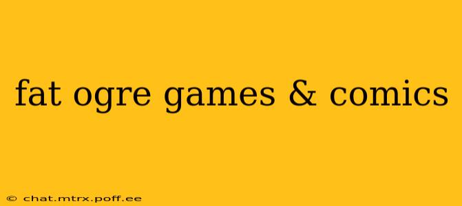 fat ogre games & comics