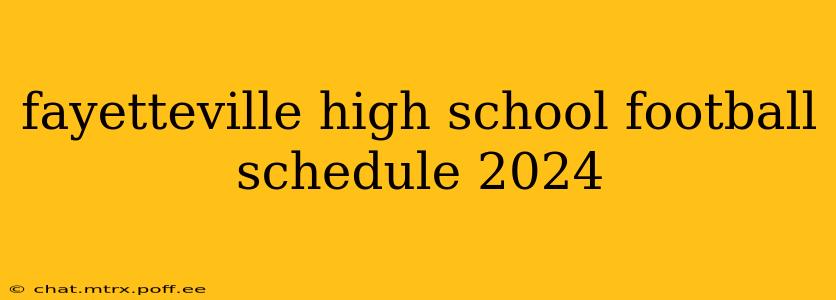 fayetteville high school football schedule 2024