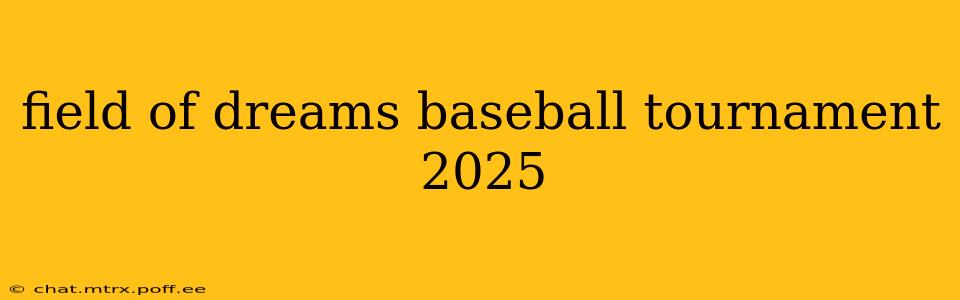 field of dreams baseball tournament 2025