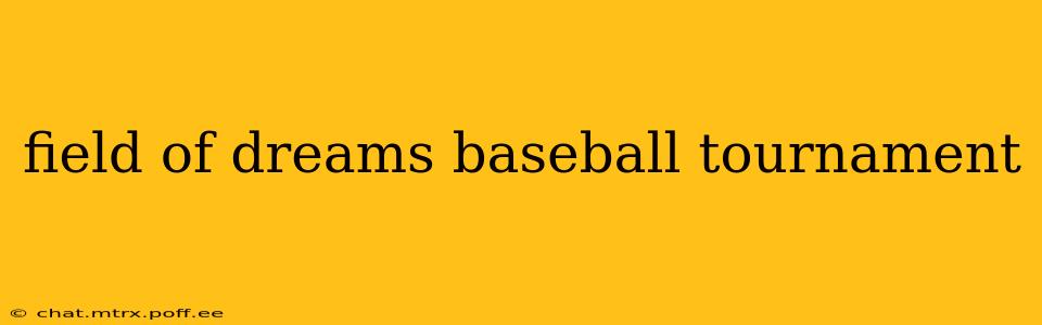 field of dreams baseball tournament