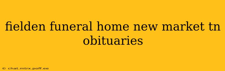 fielden funeral home new market tn obituaries