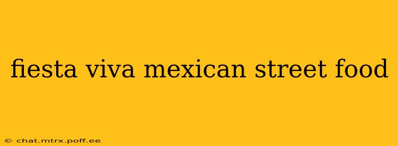 fiesta viva mexican street food