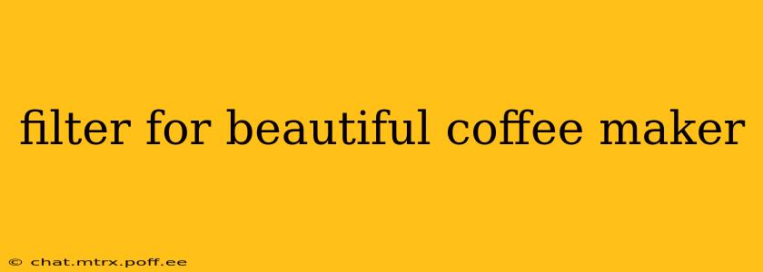 filter for beautiful coffee maker