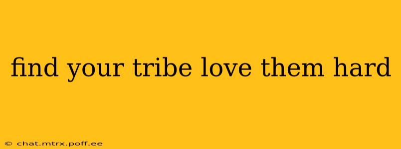 find your tribe love them hard