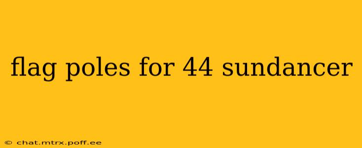 flag poles for 44 sundancer