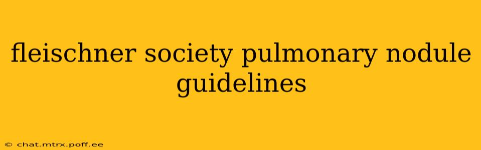 fleischner society pulmonary nodule guidelines