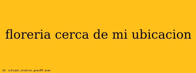 floreria cerca de mi ubicacion