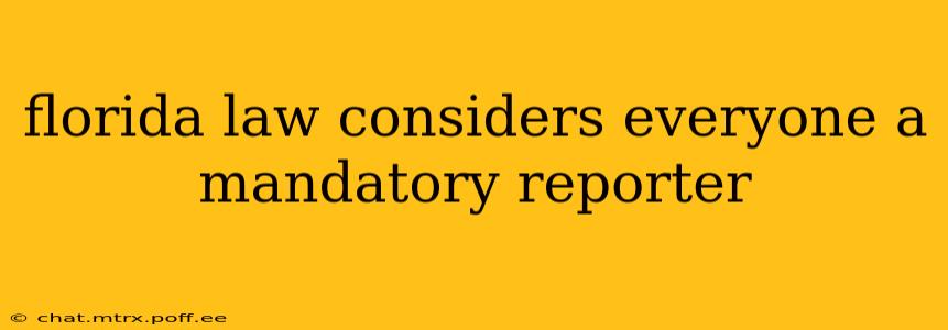 florida law considers everyone a mandatory reporter