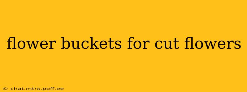 flower buckets for cut flowers