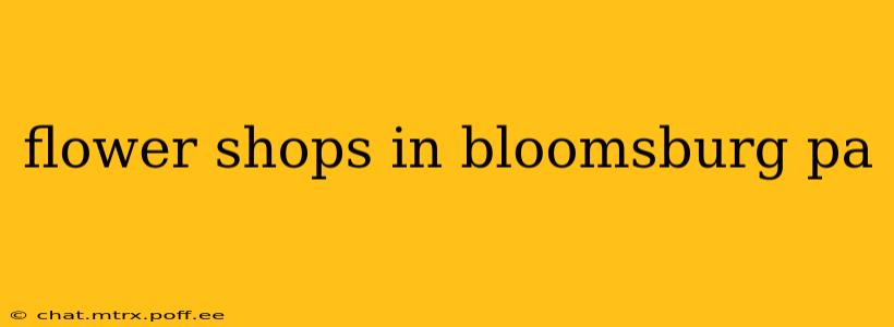 flower shops in bloomsburg pa