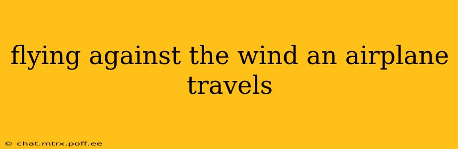 flying against the wind an airplane travels