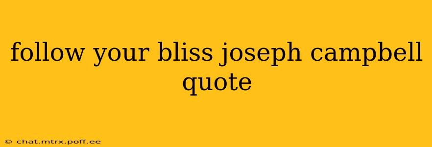 follow your bliss joseph campbell quote