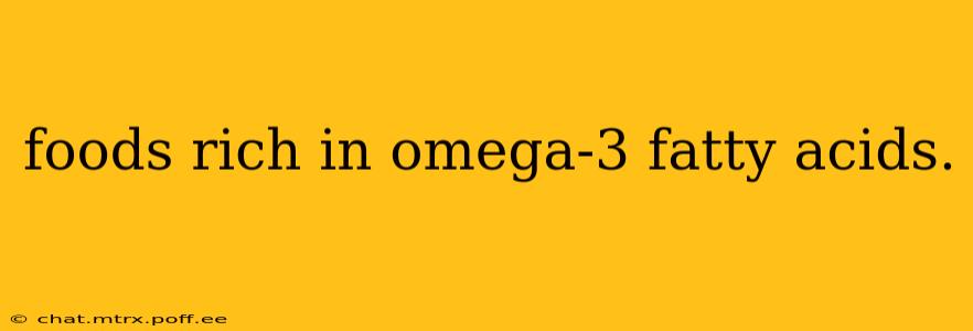 foods rich in omega-3 fatty acids.