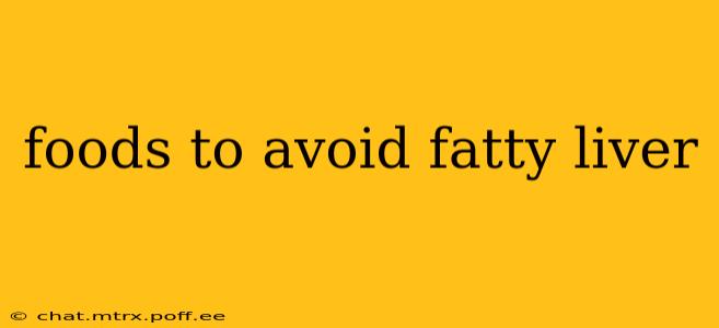 foods to avoid fatty liver
