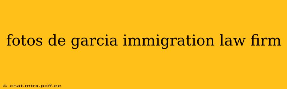 fotos de garcia immigration law firm