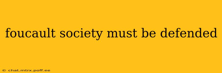 foucault society must be defended