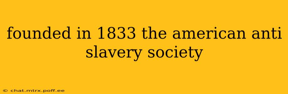 founded in 1833 the american anti slavery society