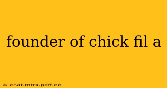 founder of chick fil a