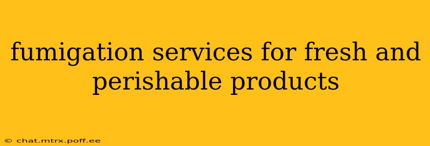 fumigation services for fresh and perishable products