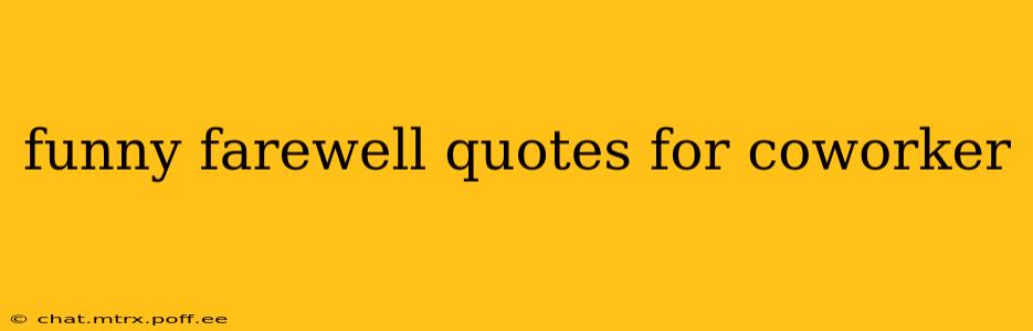 funny farewell quotes for coworker