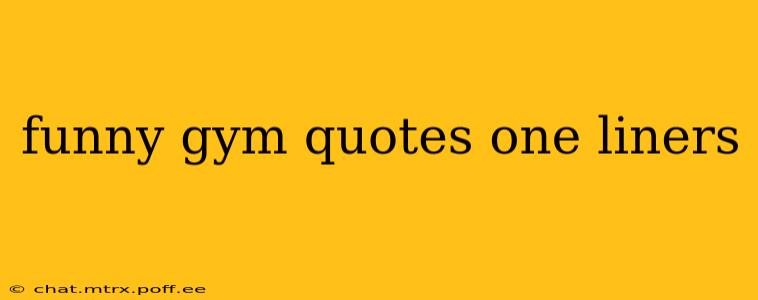 funny gym quotes one liners