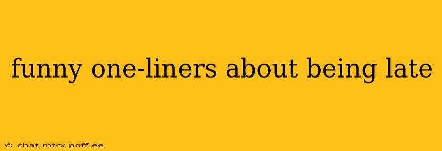 funny one-liners about being late