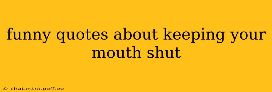 funny quotes about keeping your mouth shut