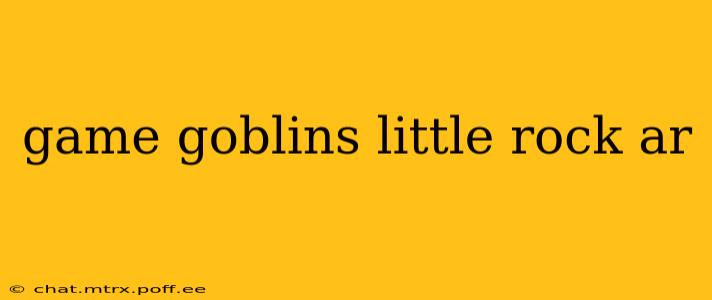 game goblins little rock ar