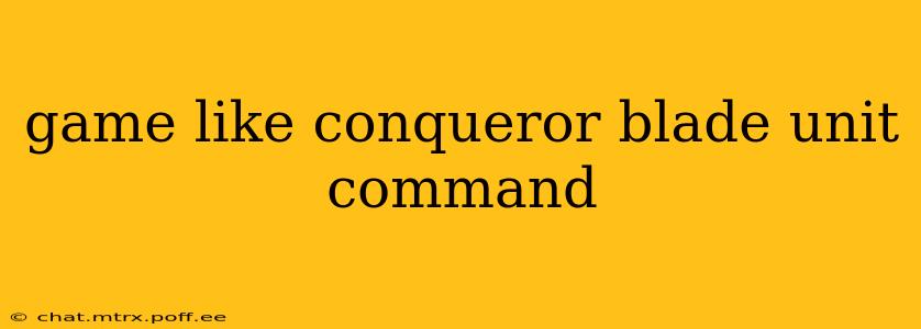 game like conqueror blade unit command