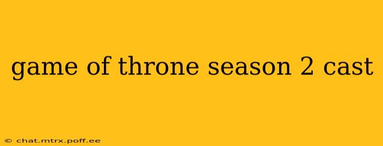 game of throne season 2 cast