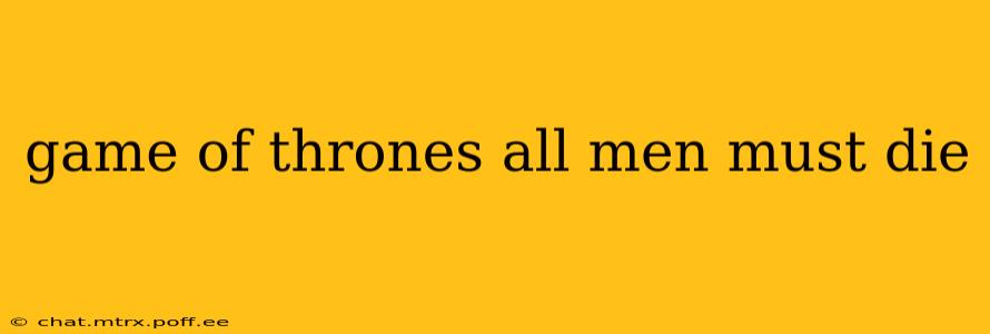 game of thrones all men must die