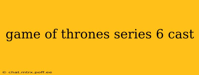 game of thrones series 6 cast