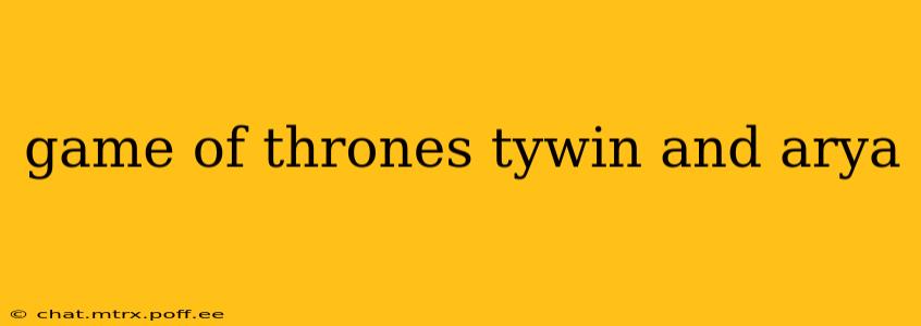 game of thrones tywin and arya