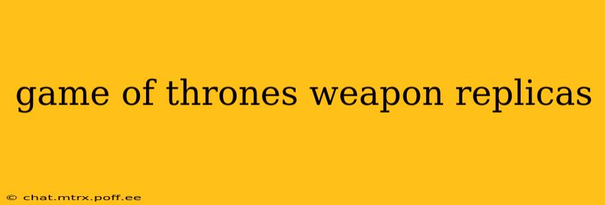 game of thrones weapon replicas