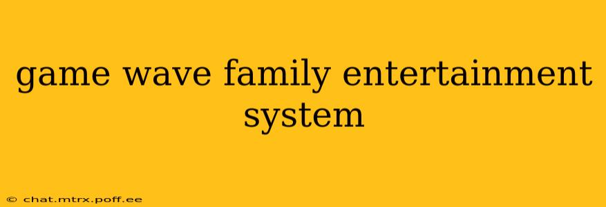 game wave family entertainment system