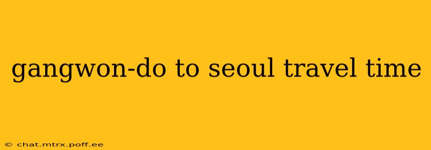 gangwon-do to seoul travel time